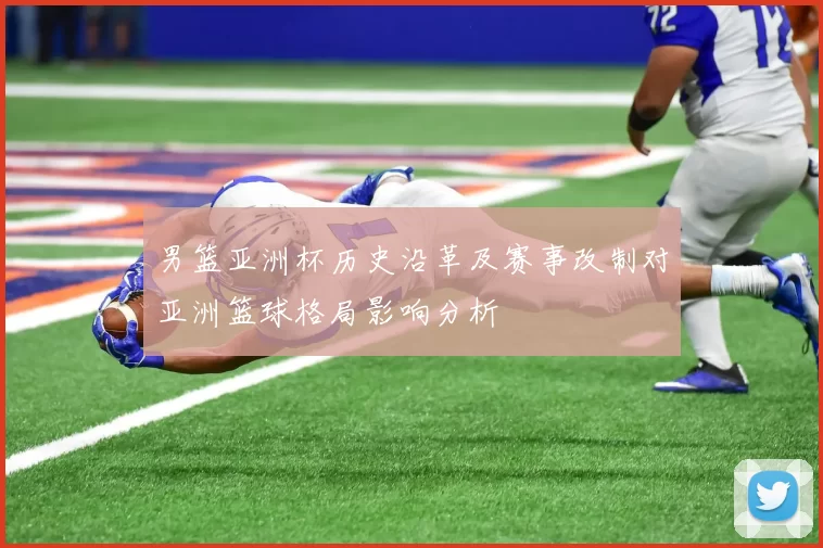 男篮亚洲杯历史沿革及赛事改制对亚洲篮球格局影响分析