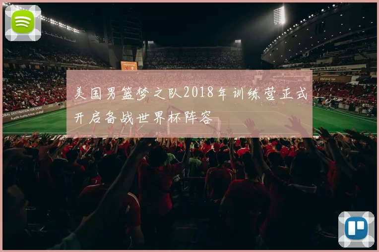 美国男篮梦之队2018年训练营正式开启备战世界杯阵容