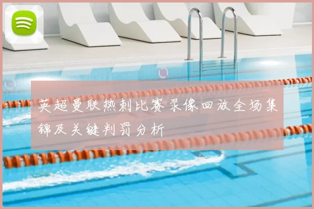 英超曼联热刺比赛录像回放全场集锦及关键判罚分析