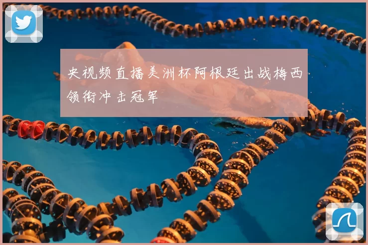 央视频直播美洲杯阿根廷出战梅西领衔冲击冠军